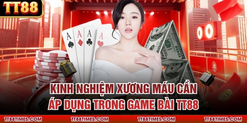 Kinh nghiệm xương máu cần áp dụng trong game bài TT88 Kinh nghiệm xương máu cần áp dụng trong game bài TT88