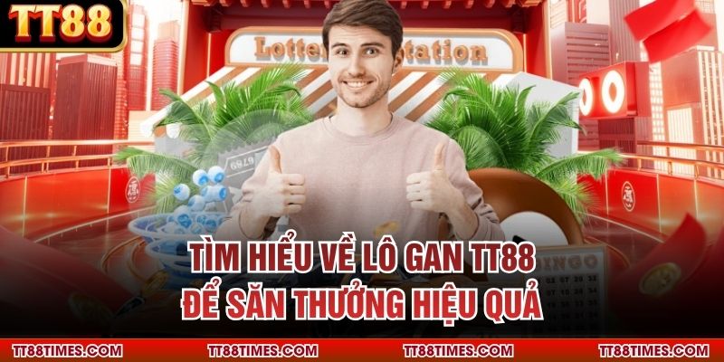 Tìm hiểu về lô gan TT88 để săn thưởng hiệu quả Tìm hiểu về lô gan TT88 để săn thưởng hiệu quả